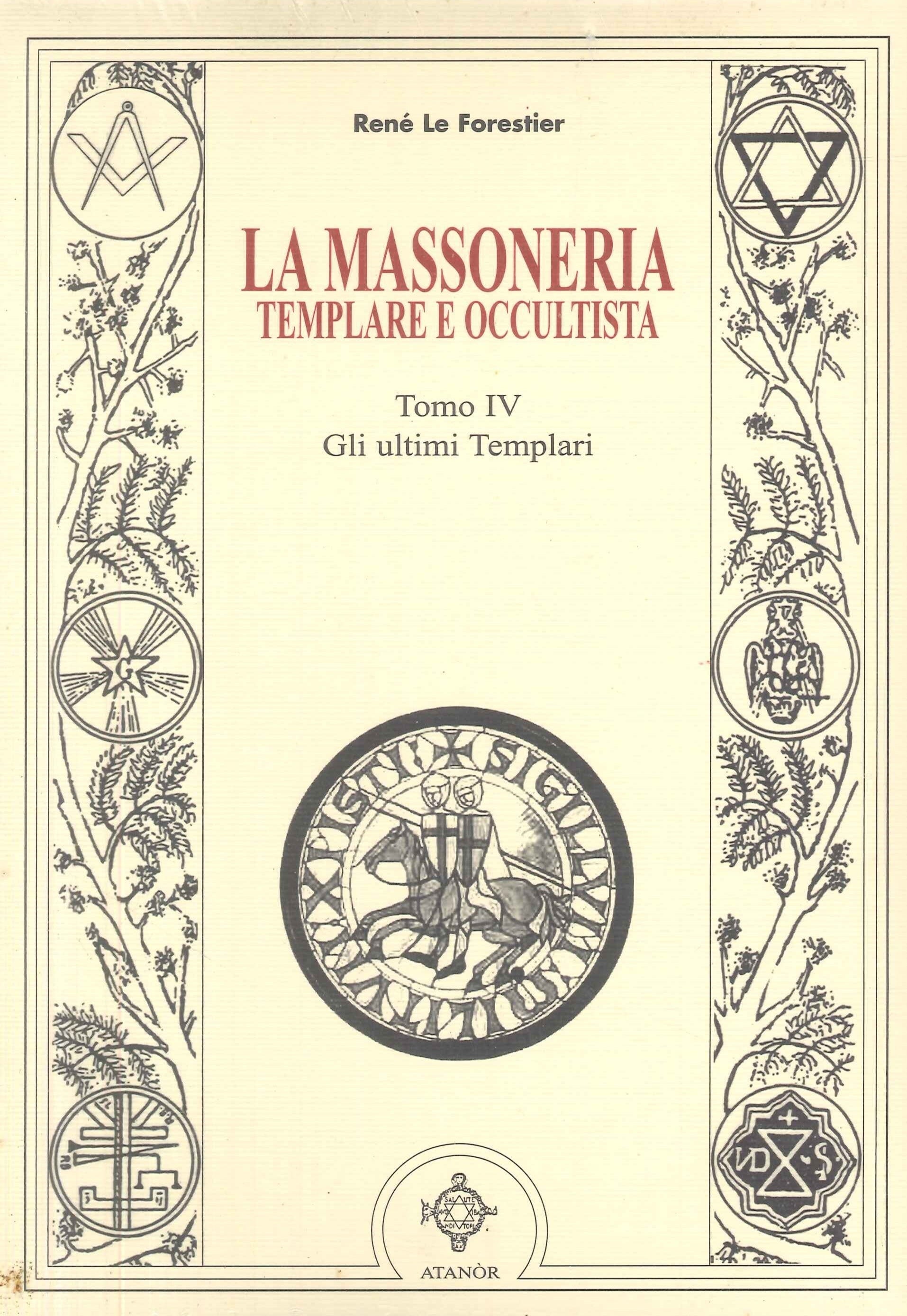 La Massoneria Templare e Occultista. Tomo IV: Gli ultimi Templari- René Le Forestier