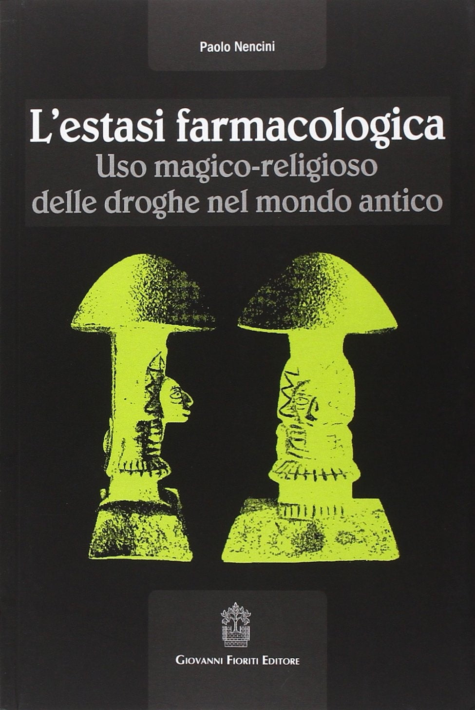 L'estasi farmacologica. Uso magico-religioso delle droghe nel mondo antico - Nencini Paolo