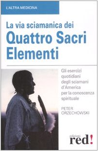 La Via Sciamanica dei Quattro Sacri Elementi - Peter Orzechowski