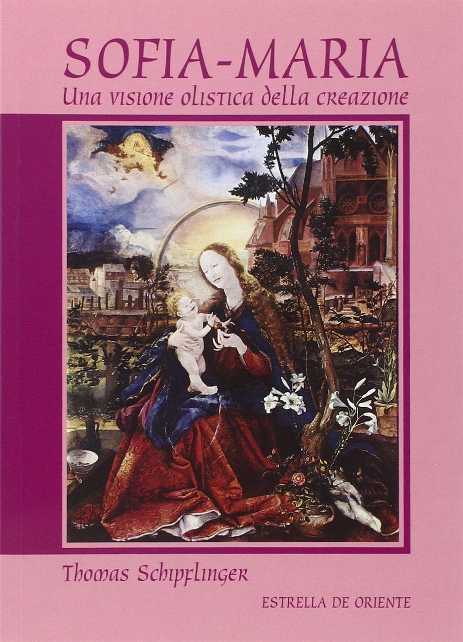 Sofia-Maria. Una visione olistica della creazione - Thomas Schipflinger