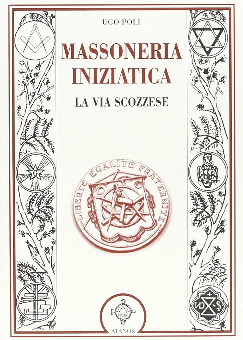 Massoneria Iniziatica. La Via Scozzese - Ugo Poli