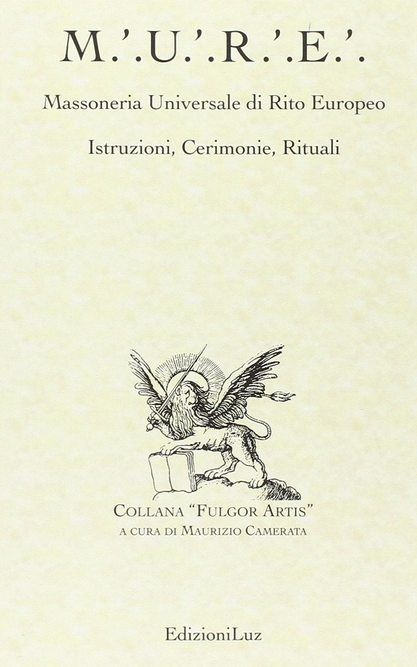 M. U. R. E. - Massoneria Universale di Rito Europeo. Istruzioni, Cerimonie, Rituali - AA. VV.