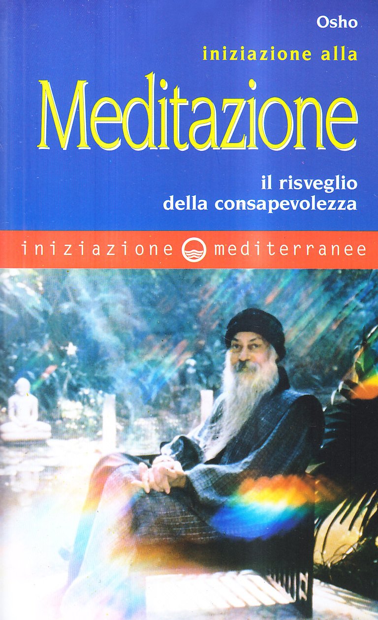 Iniziazione alla Meditazione. Il risveglio della consapevolezza - Osho