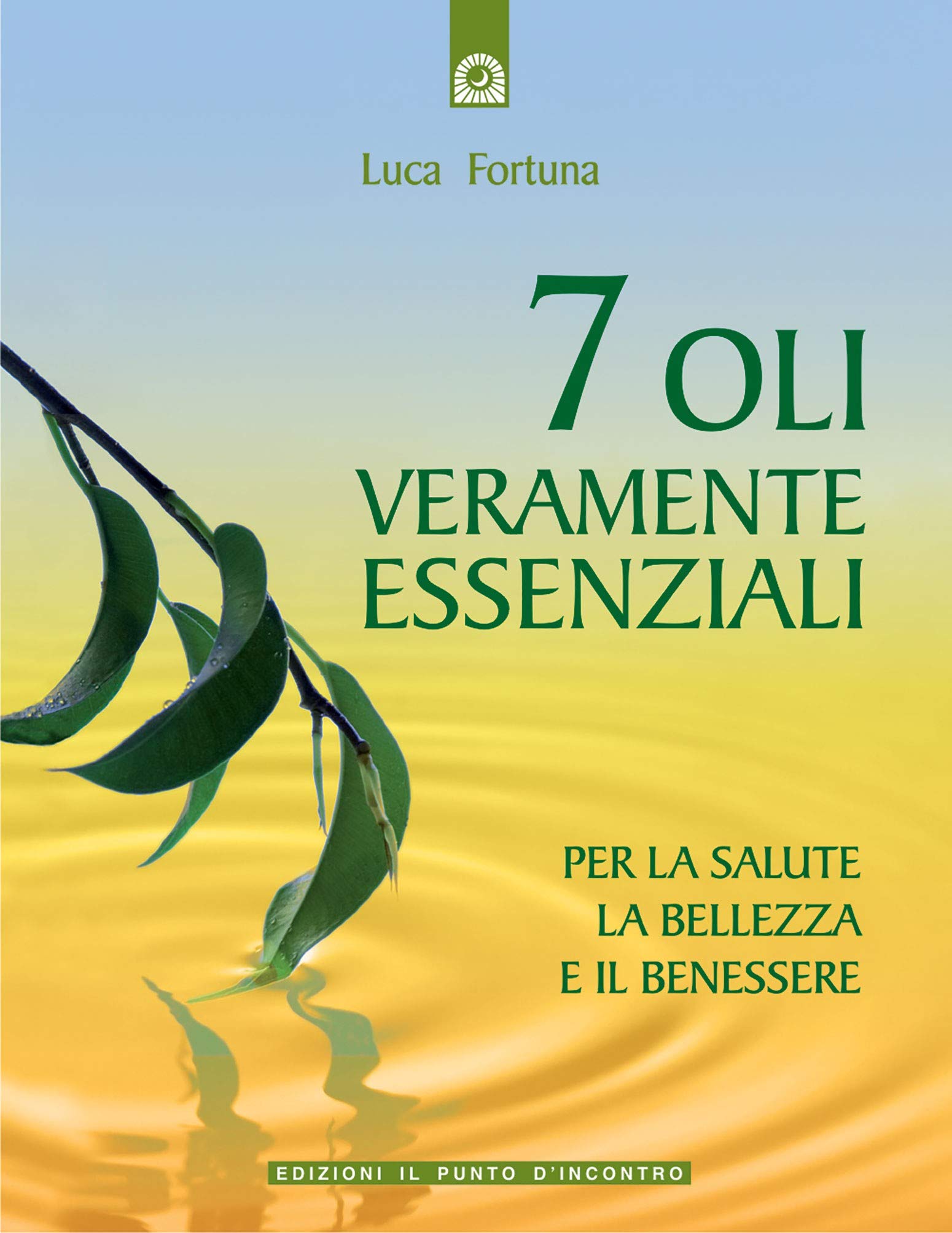 7 Oli Veramente Essenziali, per la Saluta la Bellezza e il Benessere - Luca Fortuna