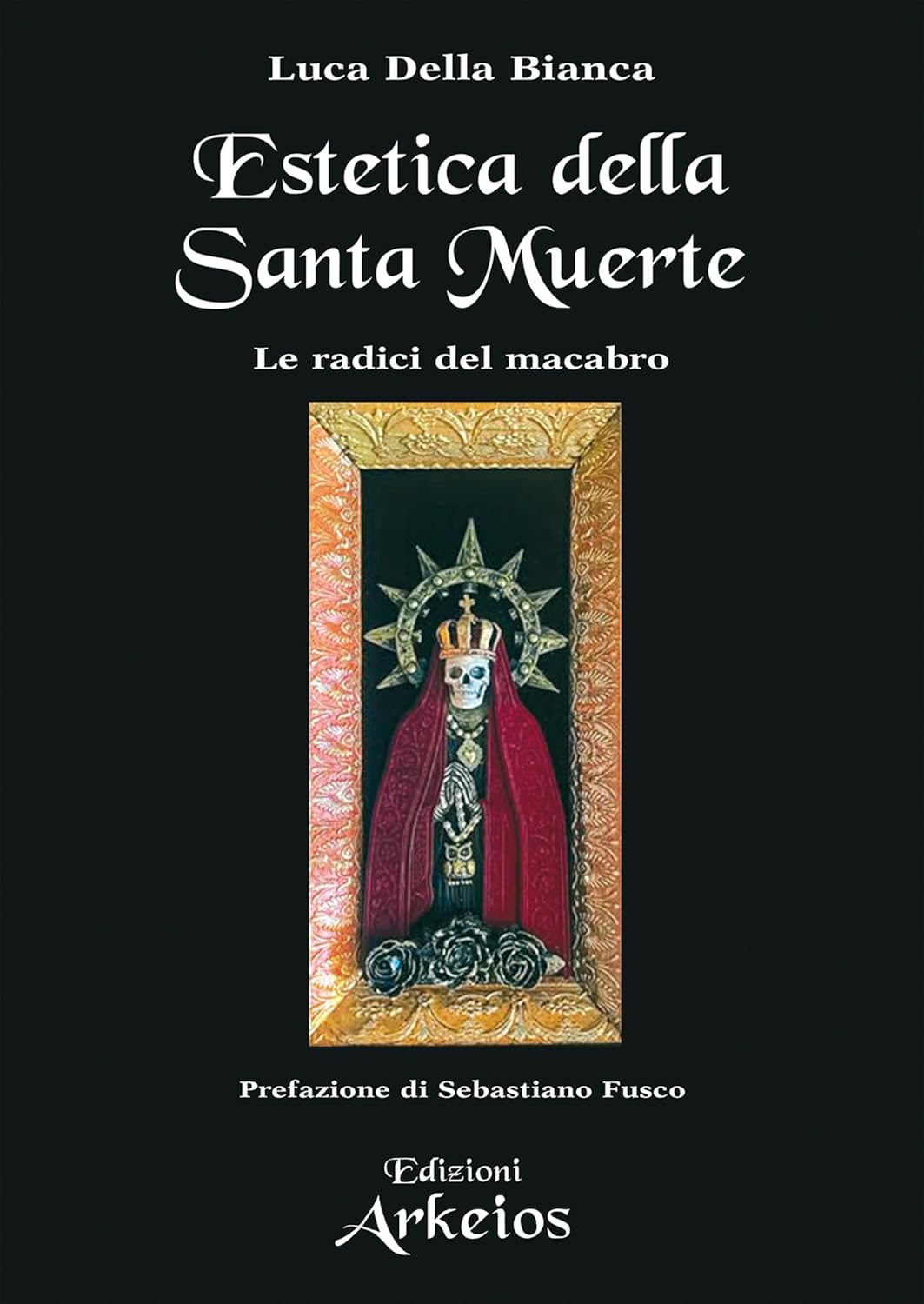 L'Estetica della Santa Muerte. Le radici del macabro - Luca Della Bianca
