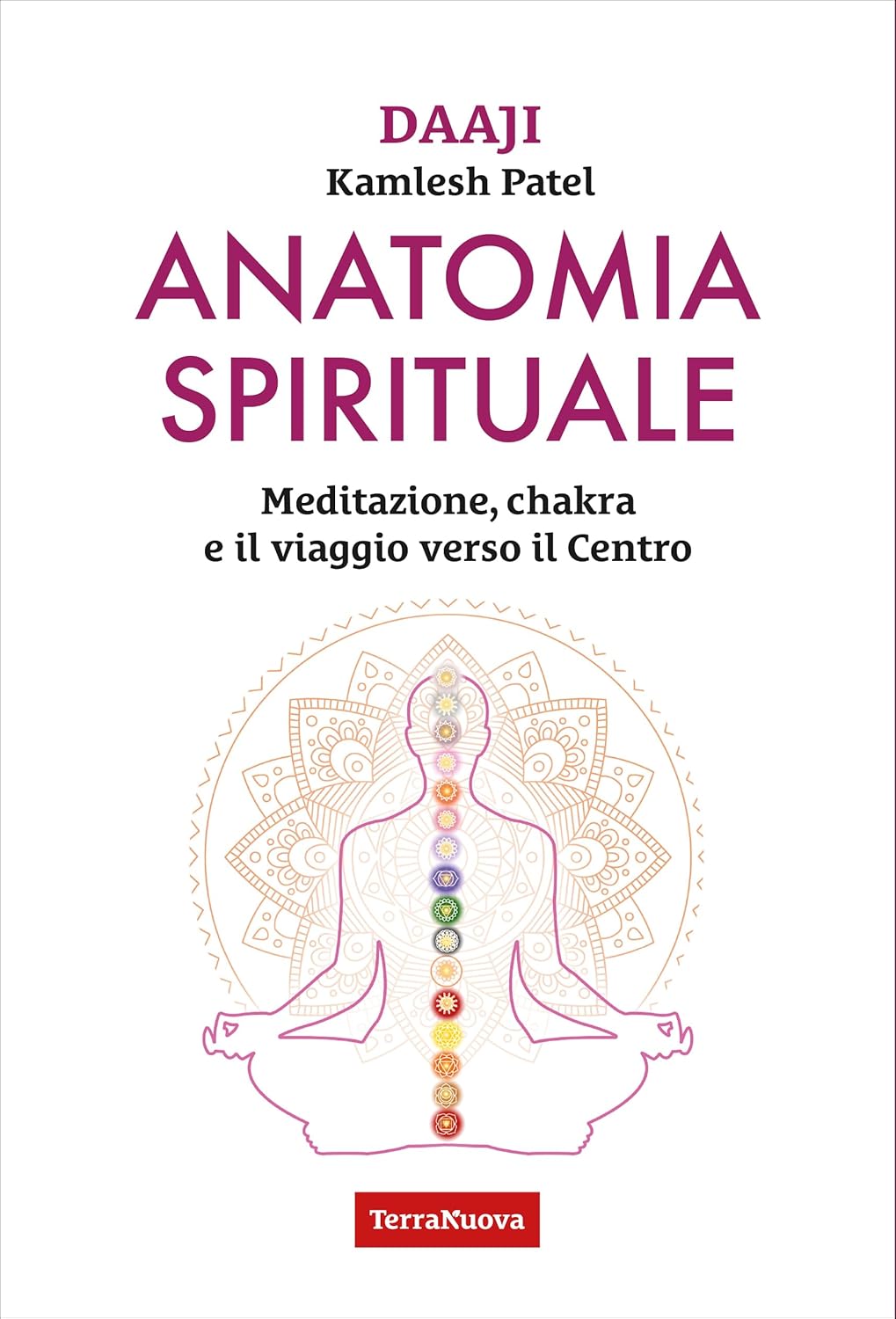 Anatomia Spirituale. Meditazione, chakra e il viaggio verso il Centro - Kamlesh Patel