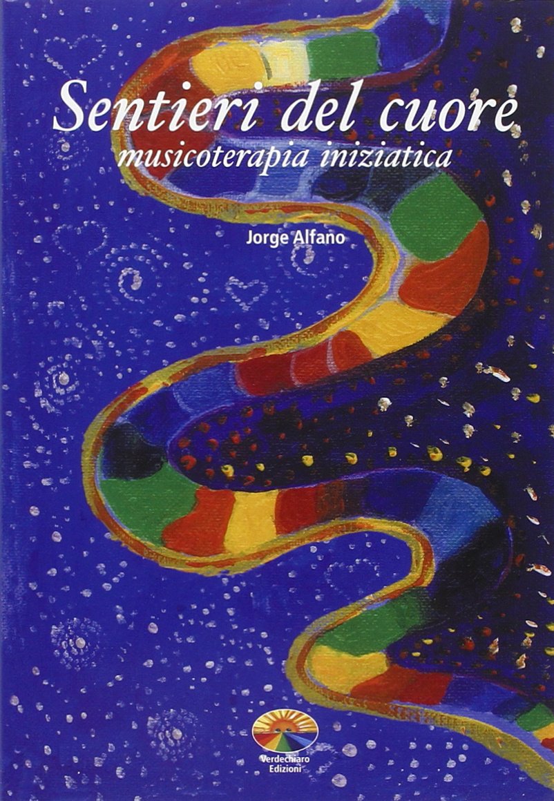 Sentieri del Cuore. Musicoterapia iniziatica - Jorge Alfano