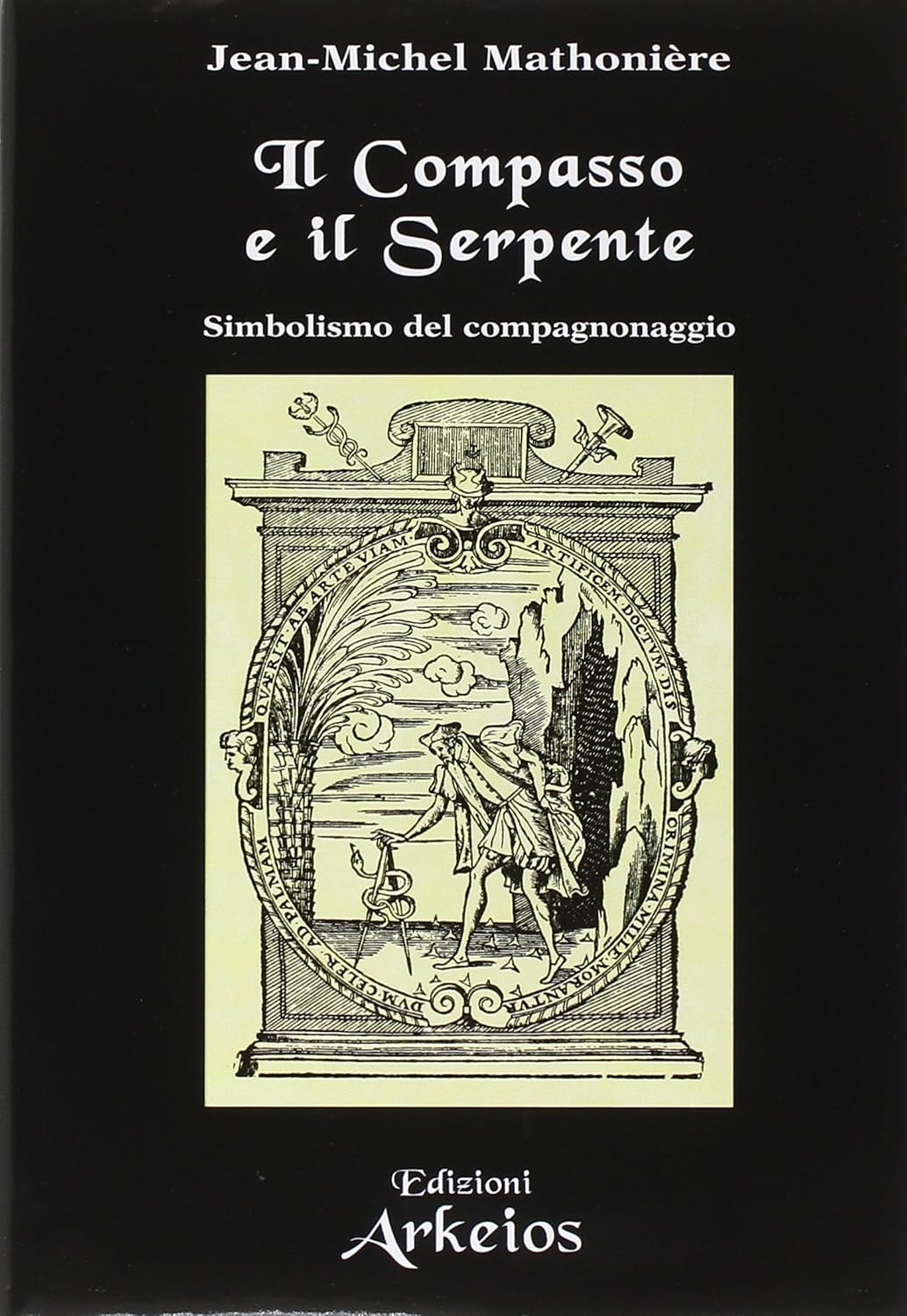 Il Compasso e il Serpente. Simbolismo del compagnonaggio - Jean-Michel Mathonière