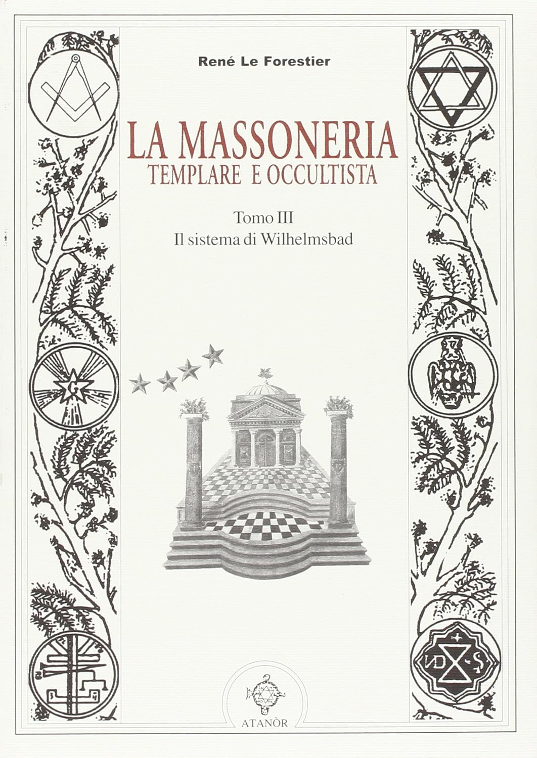 La Massoneria Templare e Occultista. Tomo iii: Il sistema di Wilhelmsbad - René Le Forestier