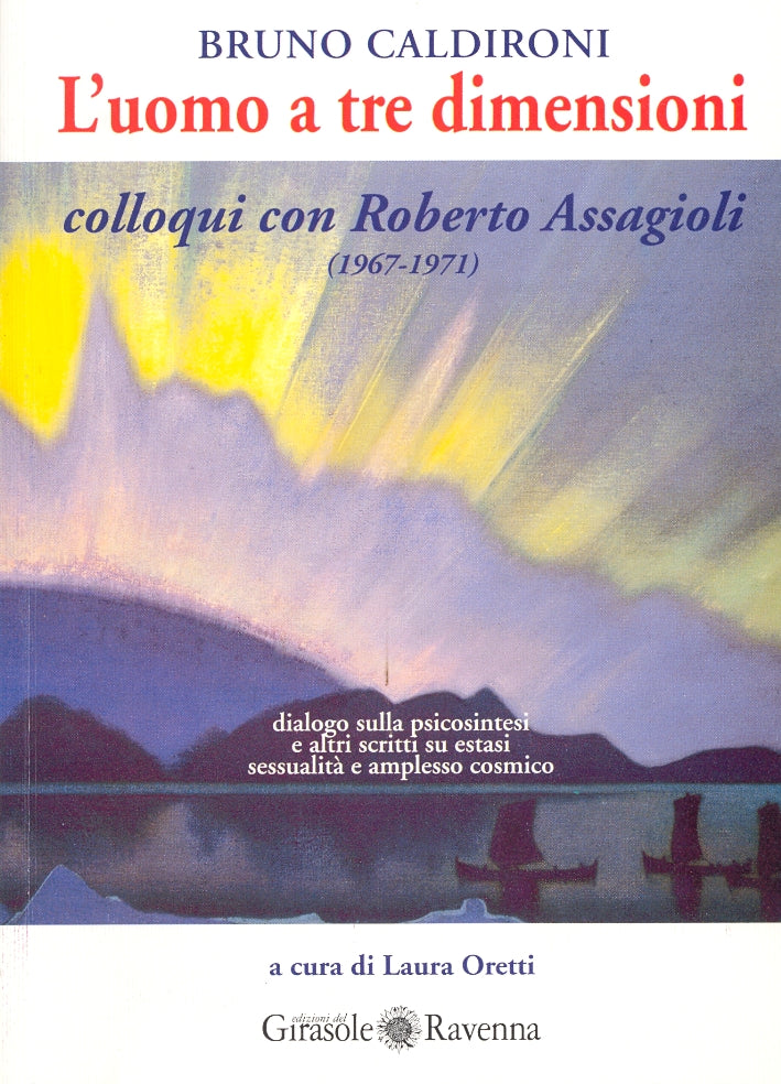 L'Uomo a Tre Dimensioni. Colloqui con Roberto Assagioli (1967/1971) - Bruno Caldironi