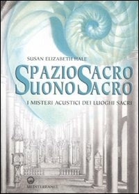 Spazio Sacro, Suono Sacro. I misteri acustici dei luoghi sacri - Susan Elizabeth Hale