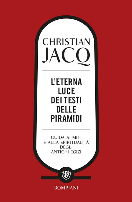 L'eterna luce dei testi delle piramidi. Guida ai miti e alla spiritualità degli antichi Egizi - Christian Jacq