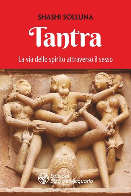 Tantra. La via dello spirito attraverso il sesso