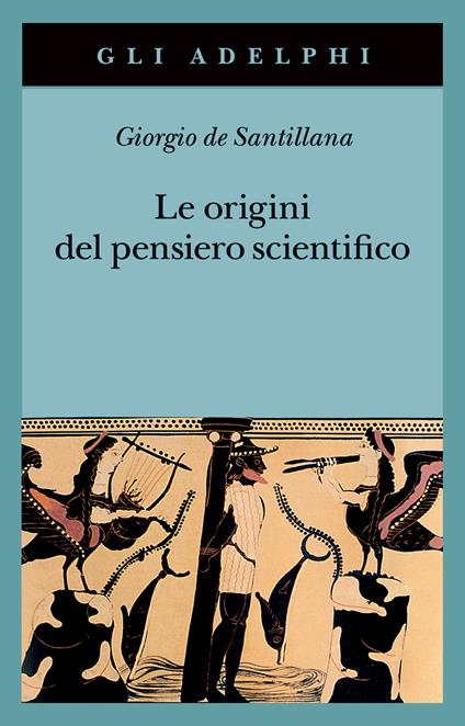 Le Origini del Pensiero Scientifico - Giorgio de Santillana