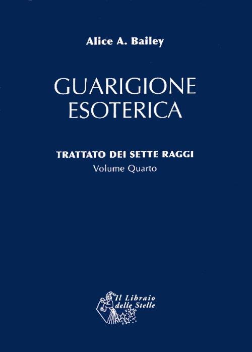 Guarigione Esoterica. Trattato dei Sette Raggi vol. 4 - Alice A. Bailey