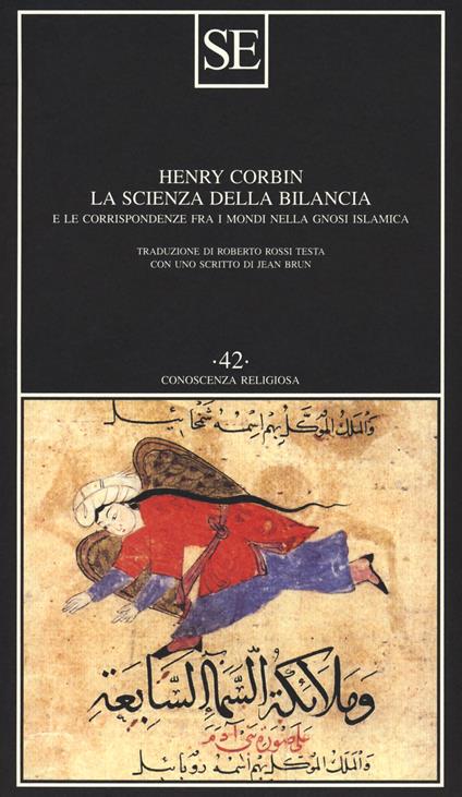 La Scienza della Bilancia e le corrispondenze fra i mondi nella gnosi islamica - Henry Corbin