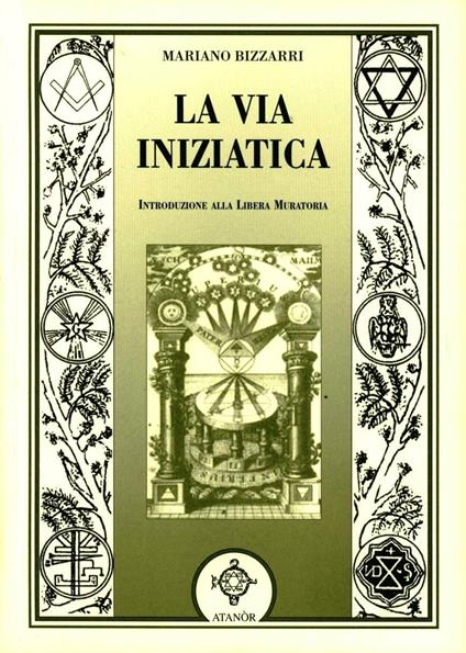 La via iniziatica. Introduzione alla Libera Muratoria - Mariano Bizzarri