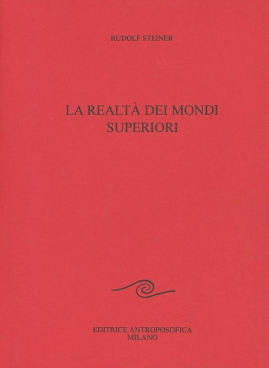 La Realtà dei Mondi Superiori - Rudolf Steiner