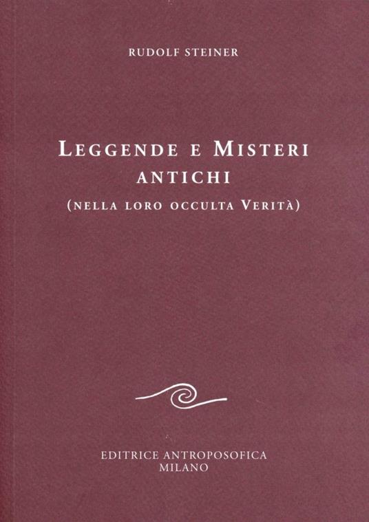 Leggende e Misteri Antichi (nella loro occulta verità) - Rudolf Steiner