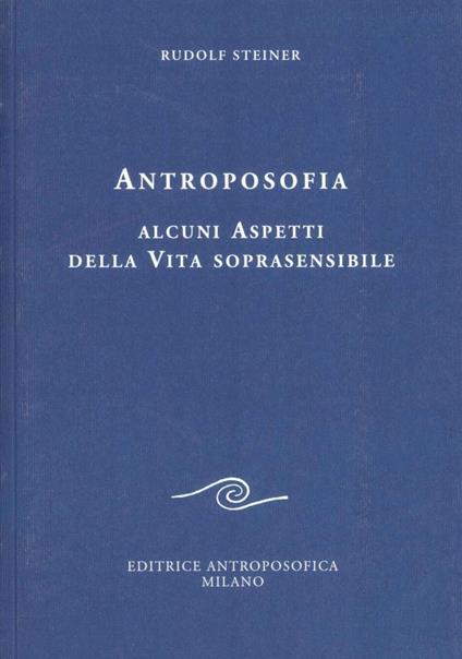 Antroposofia. Alcuni aspetti della vita soprasensibile - Rudolf Steiner