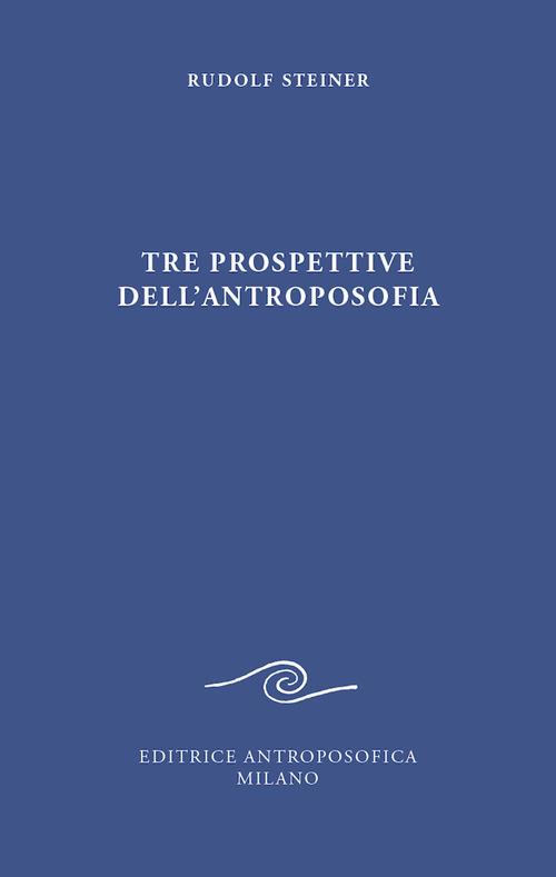 Tre Prospettive dell'Antroposofia - Rudolf Steiner
