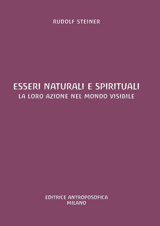Esseri Naturali e Spirituali. La loro azione nel mondo visibile - Rudolf Steiner