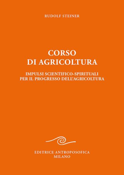 Corso di Agricoltura. Impulsi Scientifico Spirituali per il progresso dell'Agricoltura - Rudolf Steiner