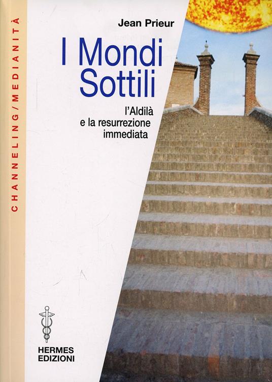 I Mondi Sottili. L'Aldilà e la resurrezione immediata - Jean Prieur
