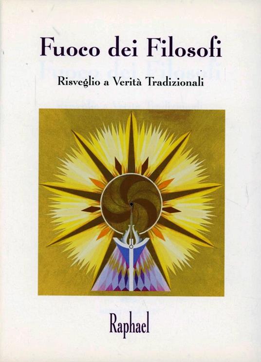 Il Fuoco dei Filosofi. Risveglio a verità tradizionali - Raphael