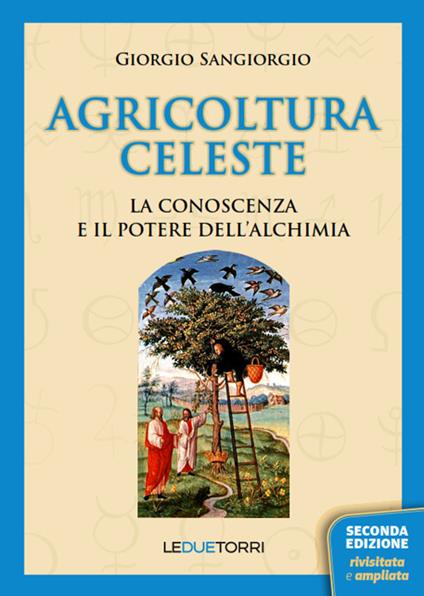 Agricoltura Celeste. La conoscenza e il potere dell'alchimia - Giorgio Sangiorgio