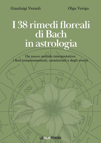 I 38 rimedi floreali di Bach in astrologia - Gianluigi Vezzoli, Olga Verigo