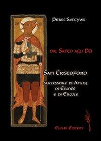Dal santo agli dei. San Cristoforo successore d'Anubi, di Ermes e di Ercole - Pierre Saintyves