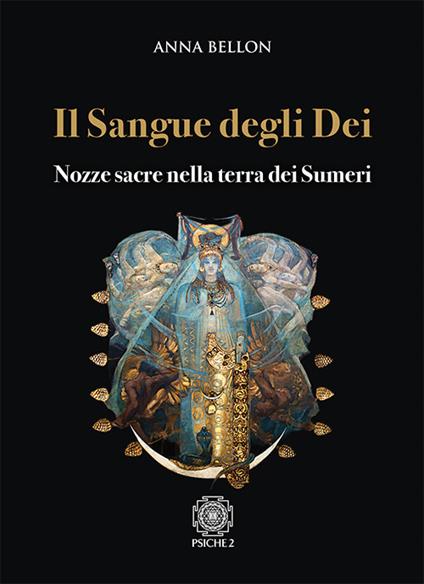 Il Sangue degli Dei. Nozze sapere nella terra dei Sumeri - Anna Bellon