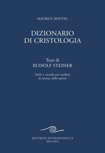 Dizionario di Cristologia. Testi di Rudolf Steiner scelti e raccolti per studiosi di scienza dello spirito - (a cura di Maurice Nouvel)