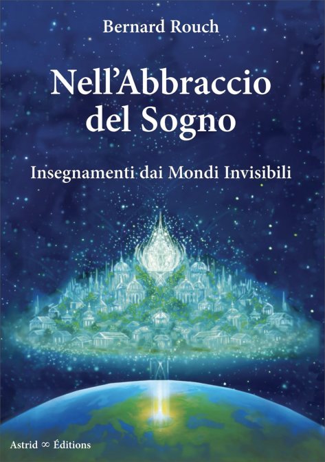 Nell'Abbraccio del Sogno. Insegnamenti dai mondi invisibili - Bernard Rouch