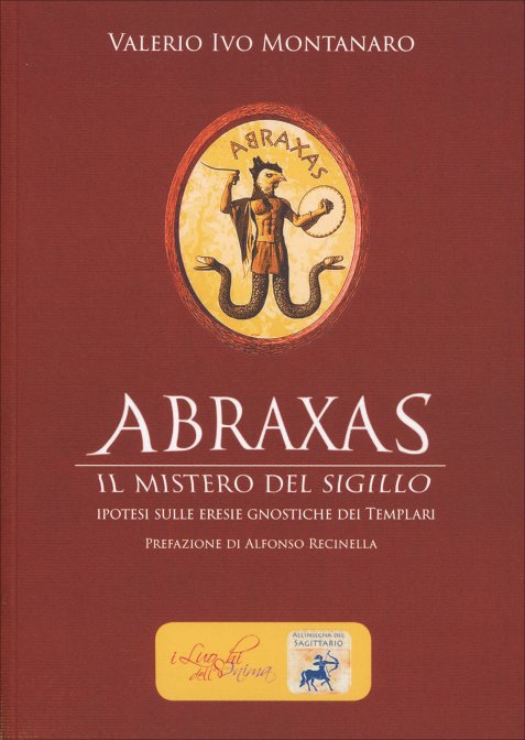 Abraxas. Il mistero del sigillo. Ipotesi sulle eresie gnostiche dei Templari - Valerio I. Montanaro