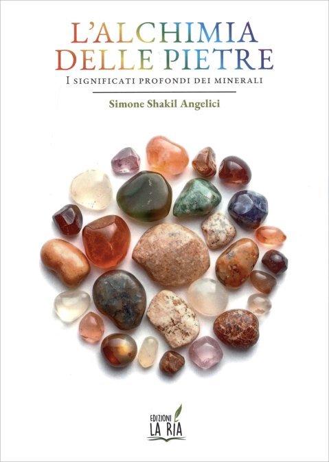 L'Alchimia delle Pietre. I significati profondi dei minerali - Simone Shakil Angelici