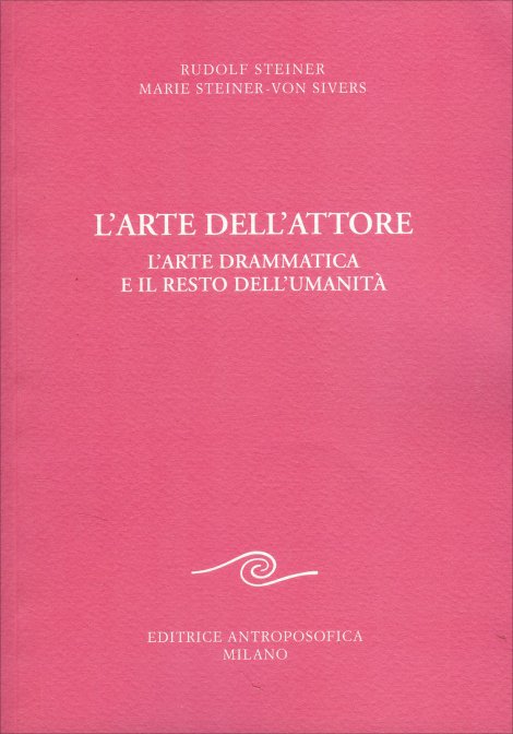 L'Arte dell'Attore.  L'arte drammatica e il resto dell'umanità - Rudolf Steiner e Marie von Sivers