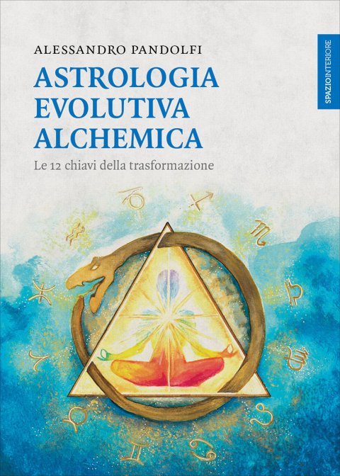 Astrologia Evolutiva Alchemica. Le 12 chiavi della trasformazione - Alessandro Pandolfi