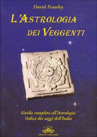 L'Astrologia dei Veggenti. Guida completa dell'Astrologia Vedica dei Saggi dell'India - David Frawley