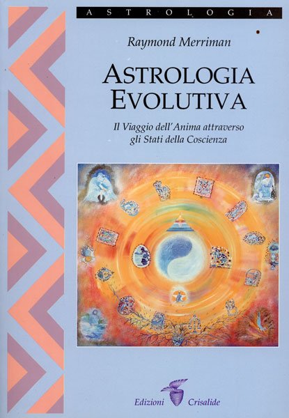 Astrologia Evolutiva. Il viaggio dell'anima attraversagli stati della coscienza- Raymond Merriman