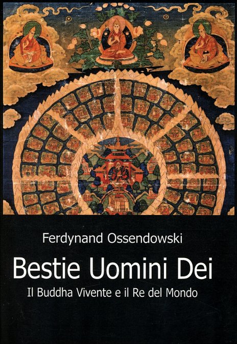 Bestie, Uomini e Dei. Il Buddha vivente e il Re del mondo - Ferdynand Ossendowski