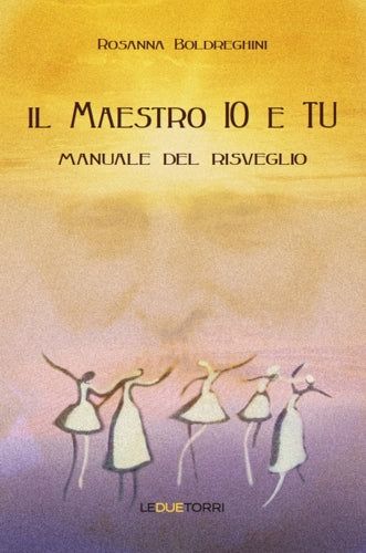 Il Maestro Io e Tu. Manuale del Risveglio - Rosanna Boldreghini