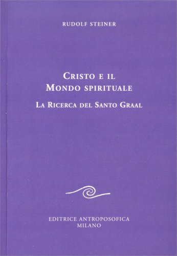 Cristo e il Mondo Spirituale. La Ricerca del Santo Graal - Rudolf Steiner