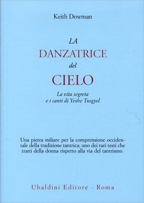 La Danzatrice del Cielo. La vita segreta e i canti di Yeshe Tsogyel - Keith Dowman