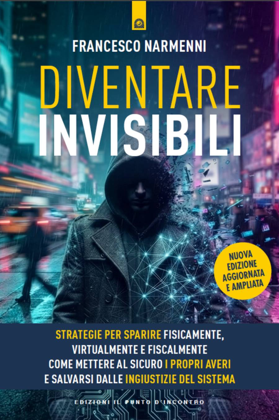 Diventare Invisibili - Strategie per Sparire Fisicamente, Virtualmente e Fiscalmente - Francesco Narmenni