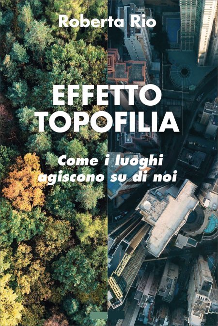 Effetto Topofilia. Come i luoghi agiscono su di noi - Roberta Rio