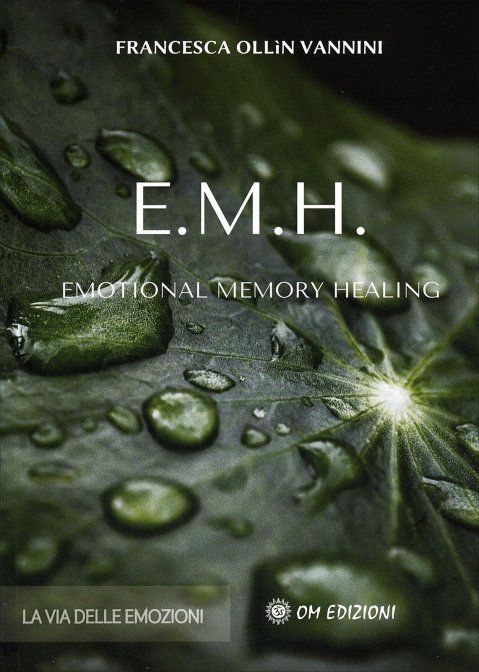 E. M. H. Emotional Memory Healing. La Via delle Emozioni - Francesca Ollìn Vannini