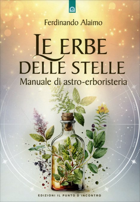 Le Erbe delle Stelle. Manuale di astro-erboristeria - Ferdinando Alaimo