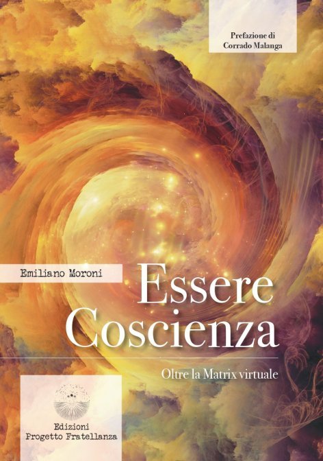 Essere Coscienza. Oltre la Matrix virtuale - Emiliano Moroni